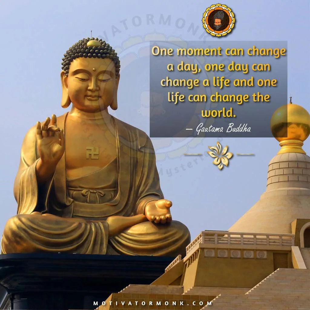 Quotes on life by BuddhaOne moment can change a day, one day can change a life, and one life can change the world.