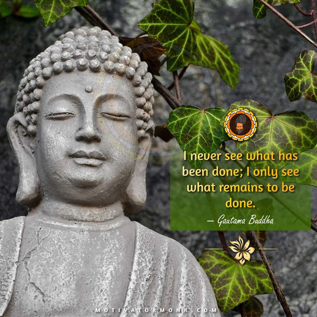 Gautam buddha quotes on successI never see what has been done; I only see what remains to be done.