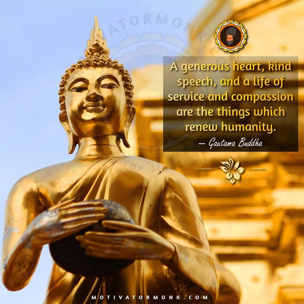 Buddha quotes on changing yourselfA generous heart, a kind speech, and a life of service and compassion are the things that renew humanity.