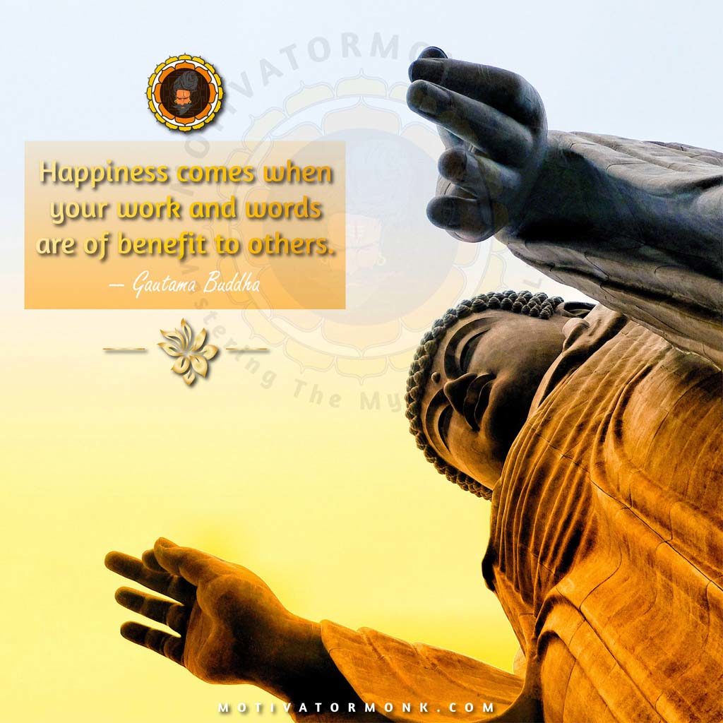 Gautam buddha quotes on happinessHappiness comes when your work and words are of benefit to others.