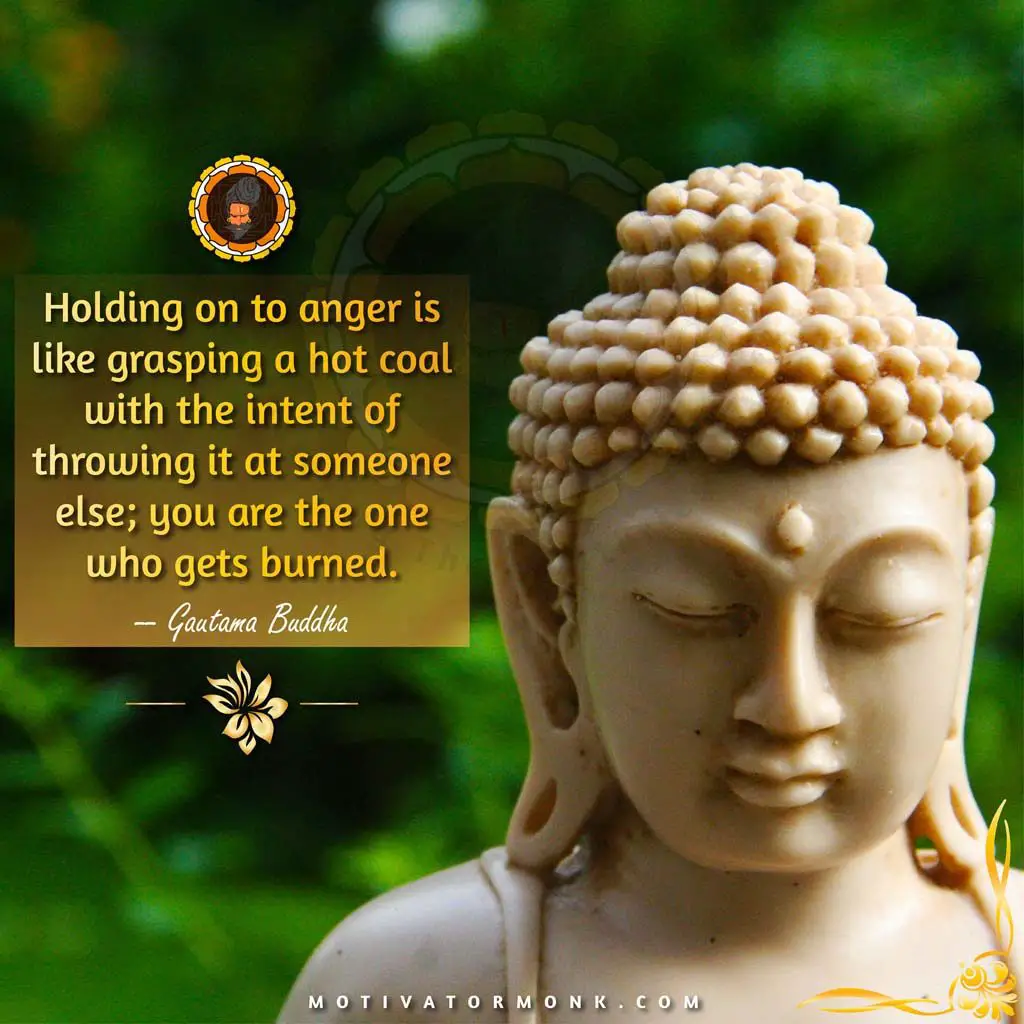 Gautam buddha quotes on peace of mindHolding on to anger is like grasping a hot coal with the intent of throwing it at someone else; you are the one who gets burned.
