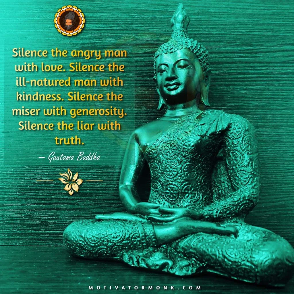 Buddha quotes on speakingSilence the angry man with love. Silence the ill-natured man with kindness. Silence the miser with generosity. Silence the liar with truth.