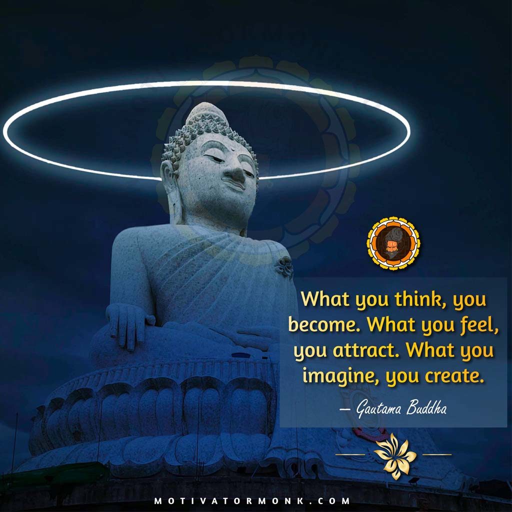 Gautam buddha quotes on karmaWhat you think, you become. What you feel, you attract. What you imagine, you create.