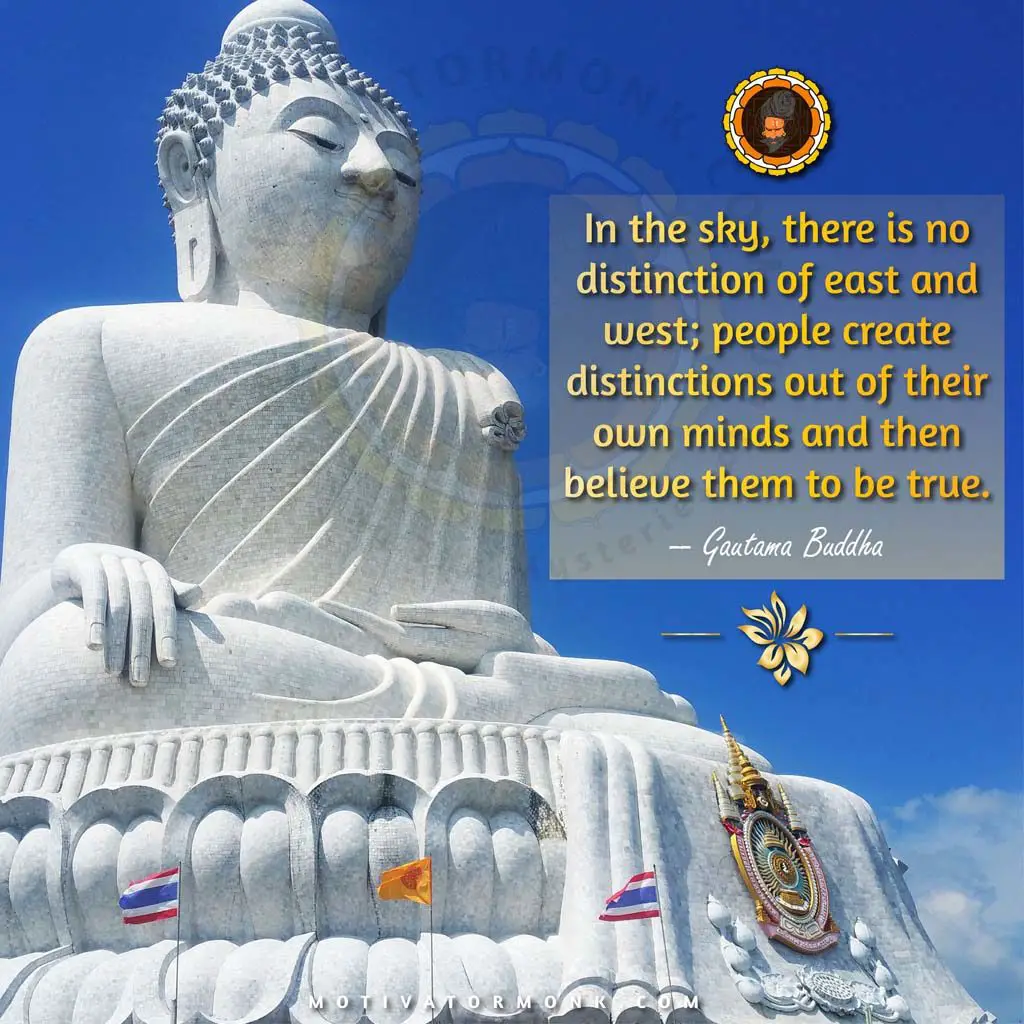 Buddha quotes on relationshipIn the sky, there is no distinction between east and west; people create differences out of their own minds and then believe them to be true.