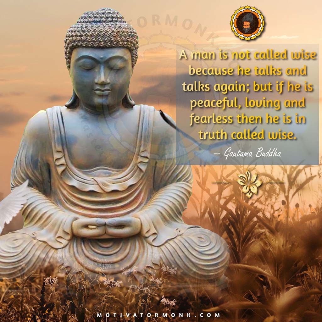 Gautam Buddha Quotes on personalityA man is not called wise because he talks and talks again, but if he is peaceful, loving, and fearless, then he is, in truth, called wise.