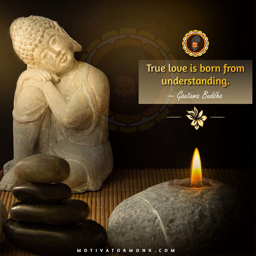 Gautam buddha quotes on loveTrue love is born from understanding.