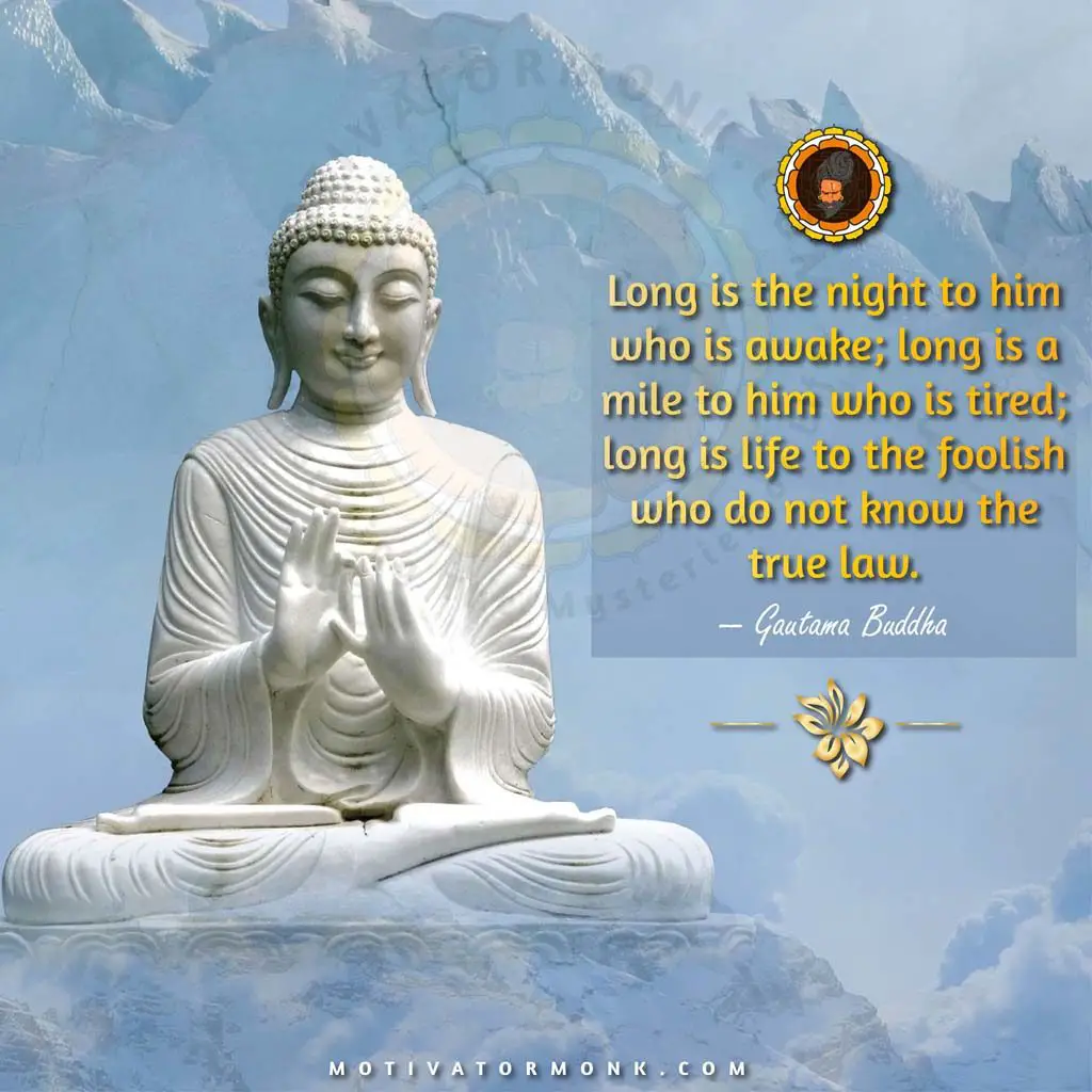 Gautam buddha quotes on happinessLong is the night to him who is awake; long is a mile to him who is tired; long is life to the foolish who do not know the true law.