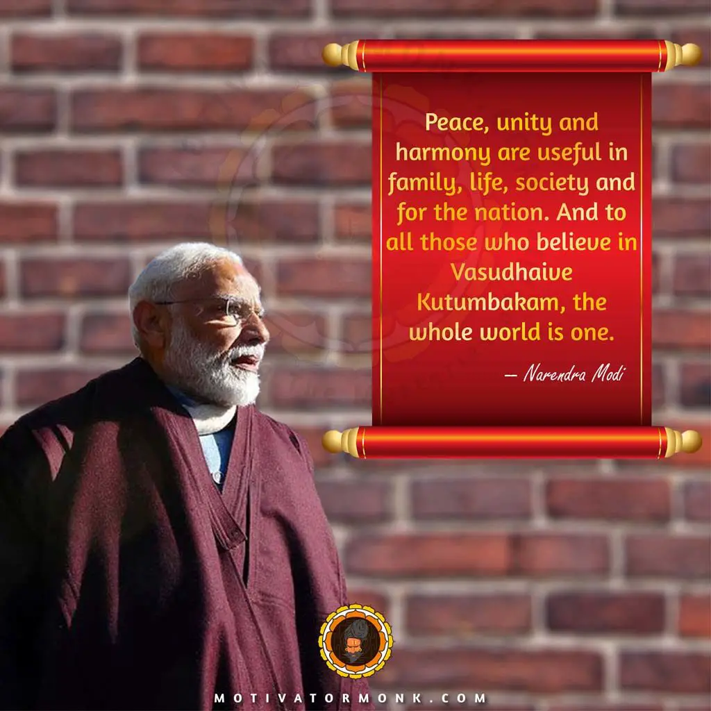 Narendra Modi inspirational quotesPeace, unity, and harmony are helpful in family, life, society, and for the nation. And to all those who believe in Vasudhaive Kutumbakam, the whole world is one.