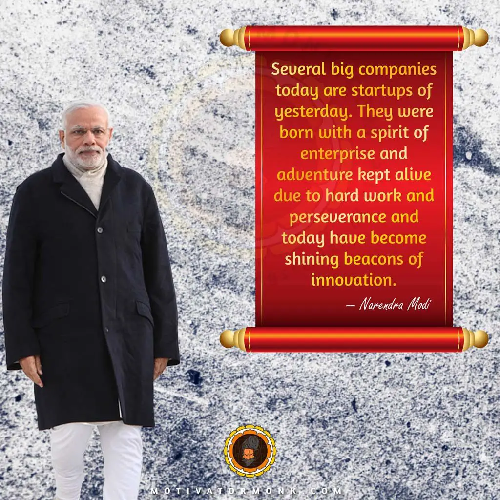 Narendra Modi quotes on youthSeveral big companies today are startups of yesterday. They were born with a spirit of enterprise and adventure kept alive due to hard work and perseverance and today have become shining beacons of innovation.