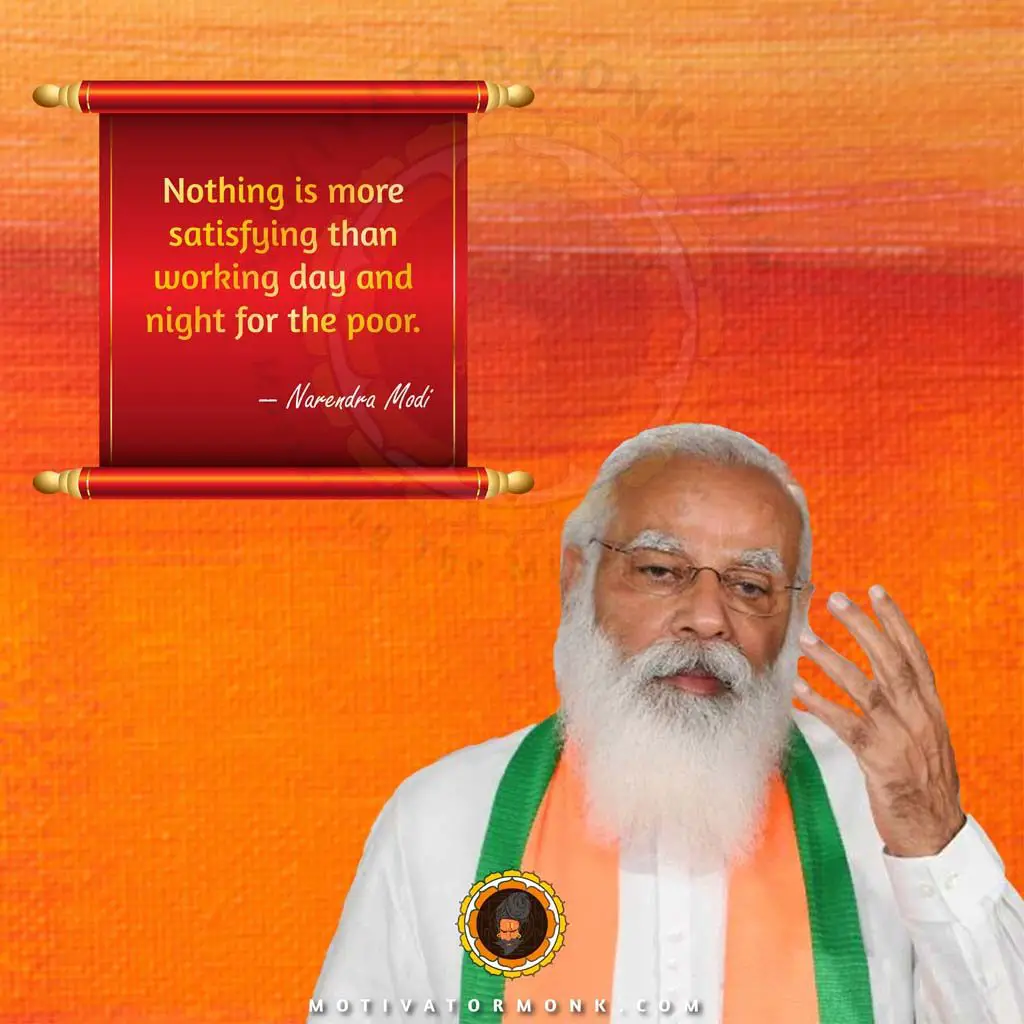 Famous quotes by Narendra ModiNothing is more satisfying than working day and night for the poor.