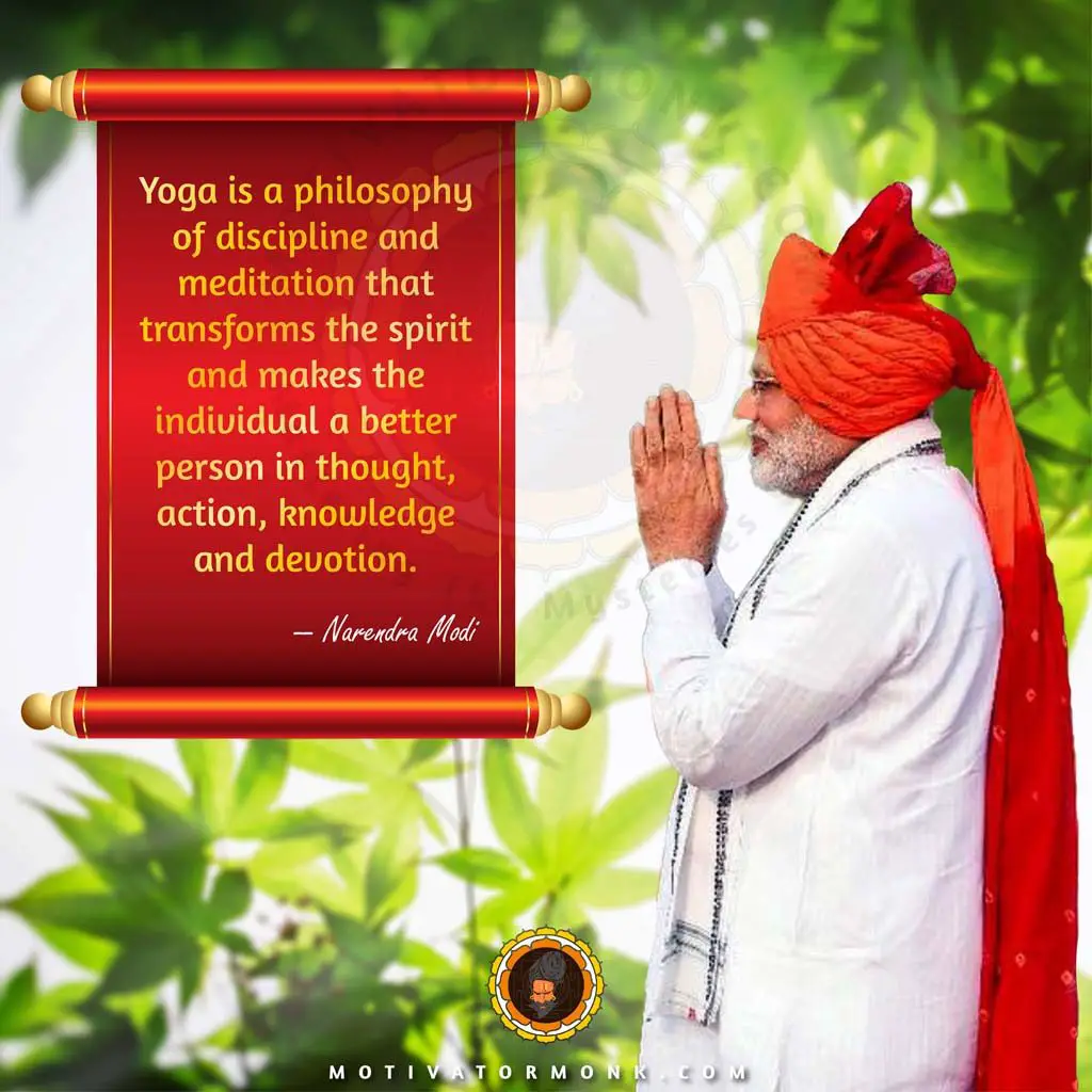 Narendra Modi Best quotesYoga is a philosophy of discipline and meditation that transforms the spirit and makes the individual a better person in thought, action, knowledge, and devotion.