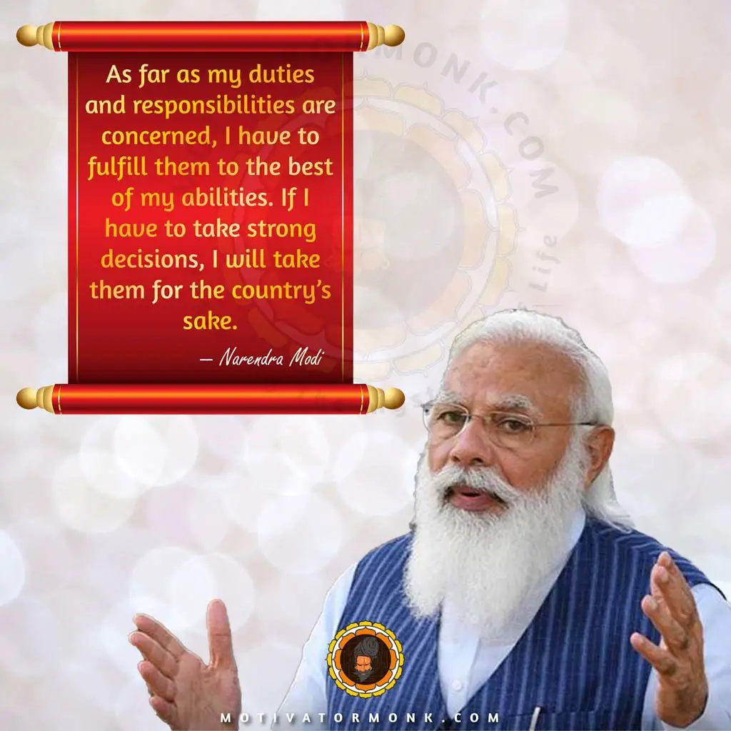 Modi quotes on leadershipAs far as my duties and responsibilities are concerned, I have to fulfill them to the best of my abilities if I have to make strong decisions for the country’s sake