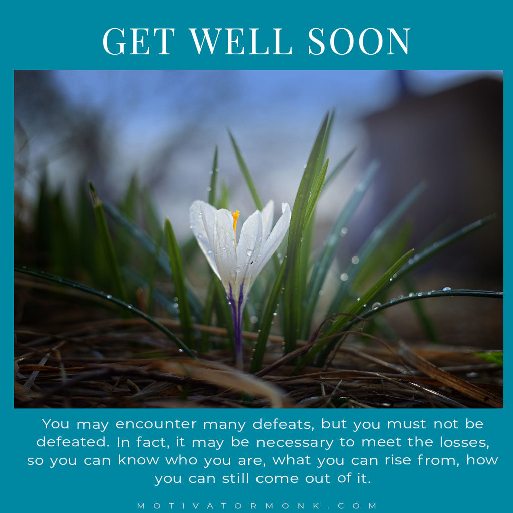 Formal get well soon messageYou may encounter many defeats, but you must not be defeated. In fact, it may be necessary to meet the losses, so you can know who you are, what you can rise from, how you can still come out of it.