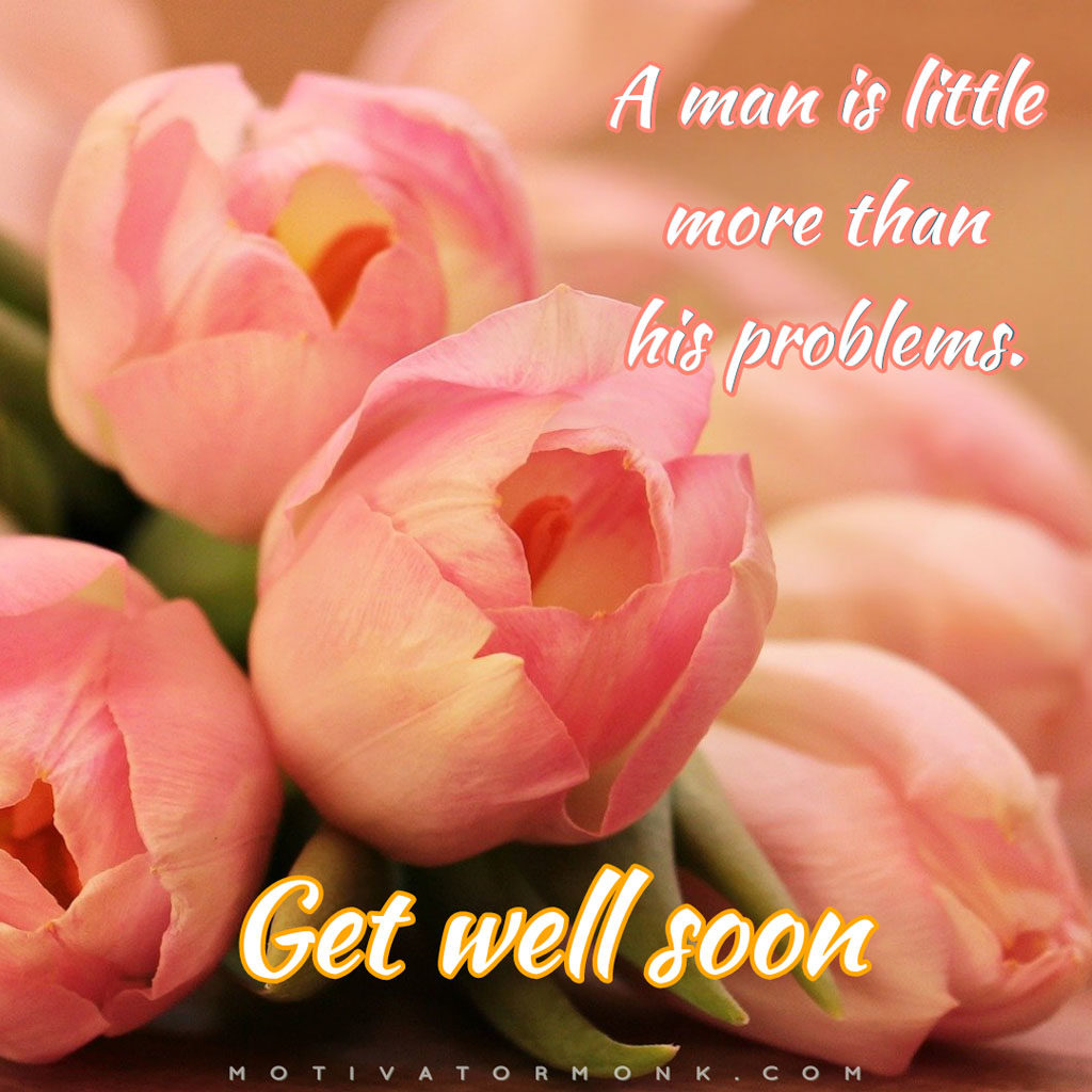 Good health wishes messagesA man is little more than his problems.