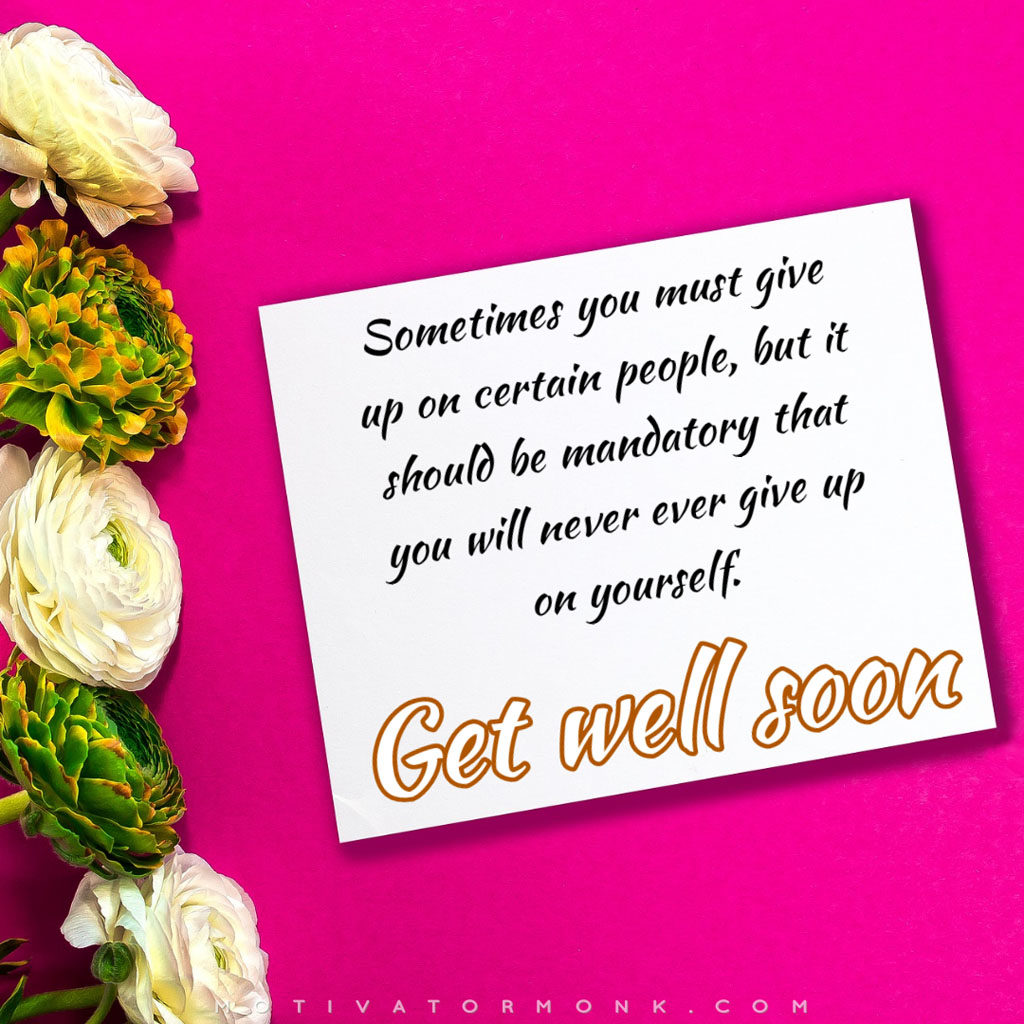 Good health wishes messagesSometimes you must give up on certain people, but it should be mandatory that you will never ever give up on yourself.