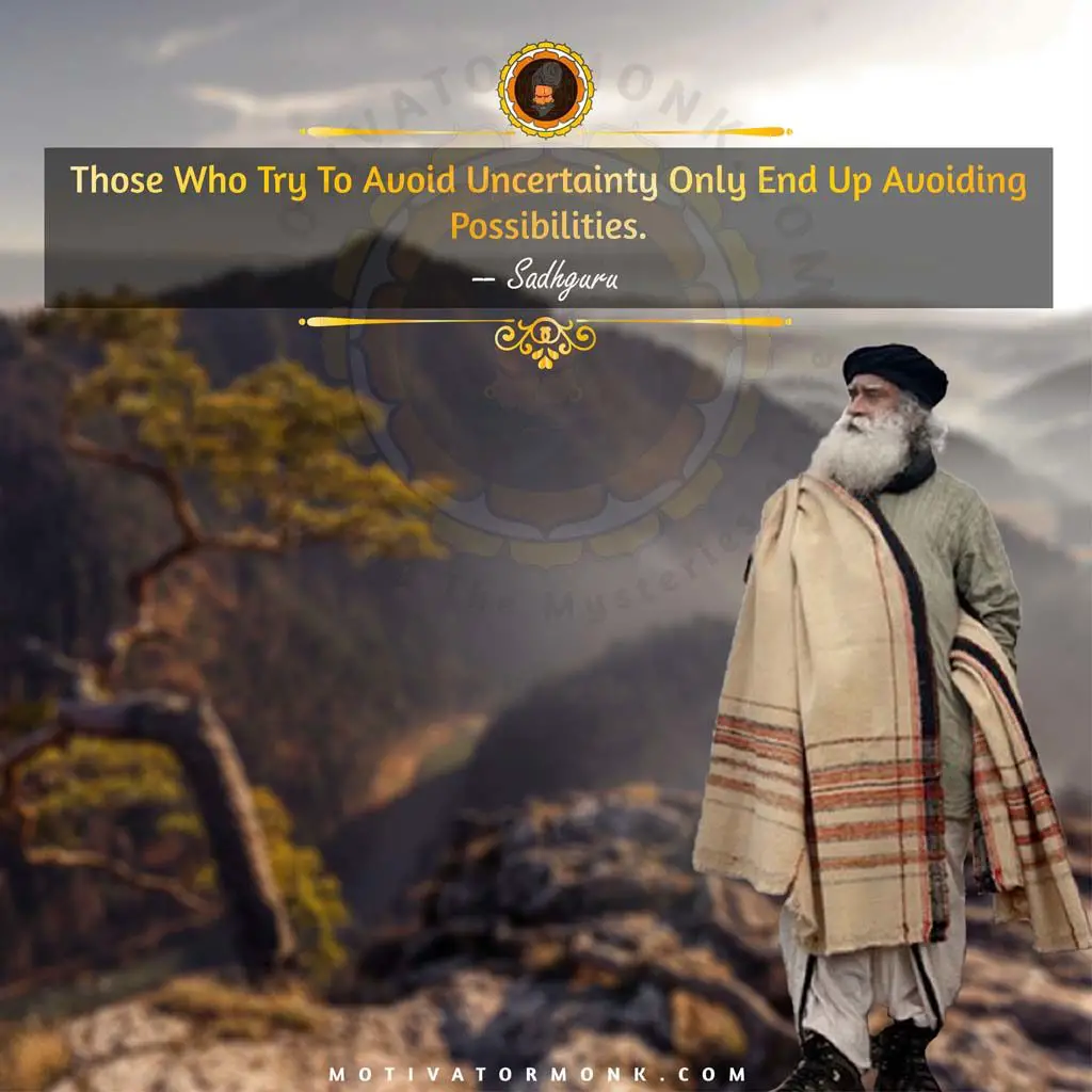 Sadhguru quotes on successThose who try to avoid uncertainty only end up avoiding possibilities.