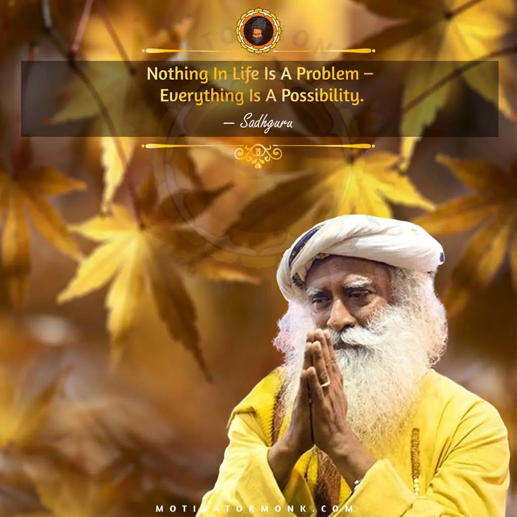 Sadhguru quotes on lifeNothing in life is a problem – everything is a possibility.